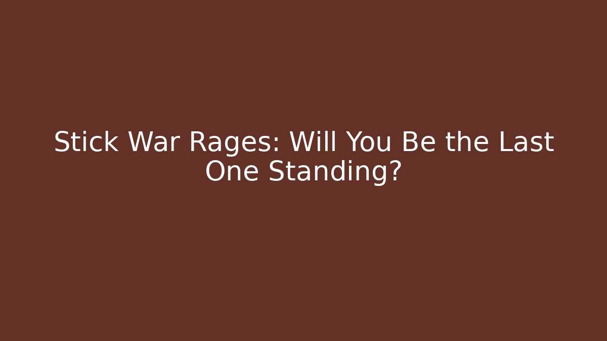 Stick War Rages: Will You Be the Last One Standing?