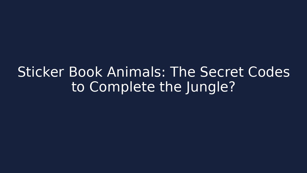 Sticker Book Animals: The Secret Codes to Complete the Jungle?