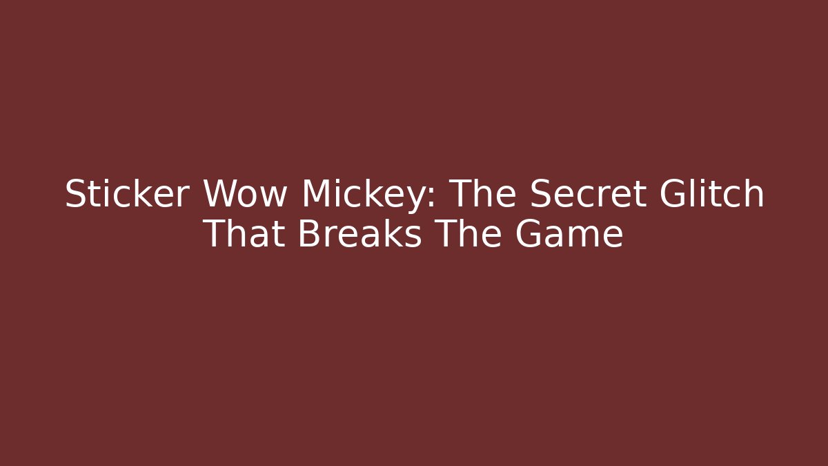 Sticker Wow Mickey: The Secret Glitch That Breaks The Game - Critter Realm