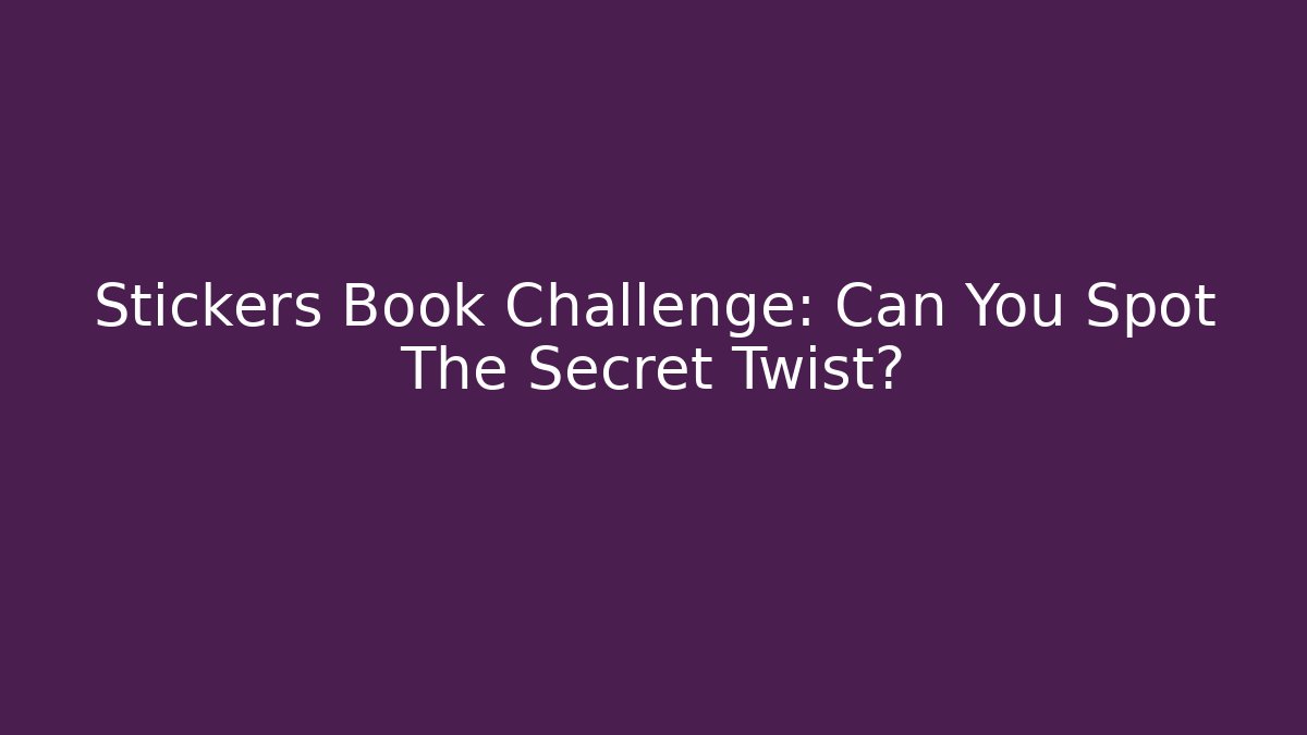 Stickers Book Challenge: Can You Spot The Secret Twist?