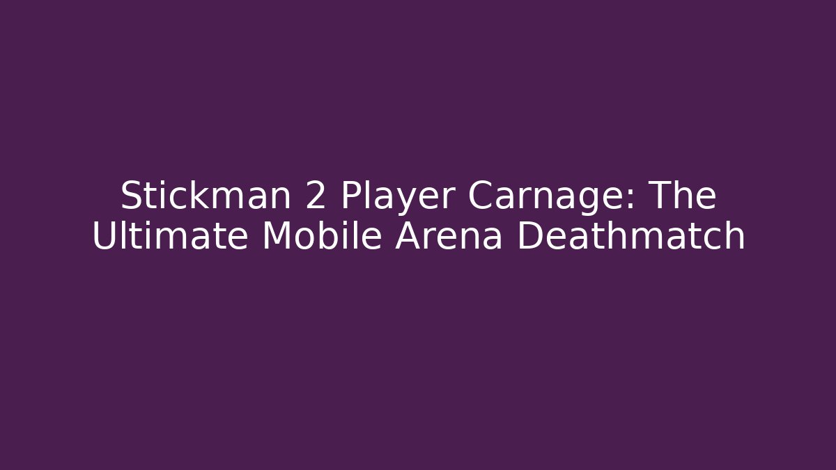 Stickman 2 Player Carnage: The Ultimate Mobile Arena Deathmatch