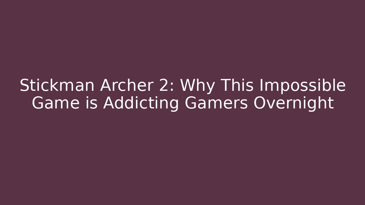 Stickman Archer 2: Why This Impossible Game is Addicting Gamers Overnight
