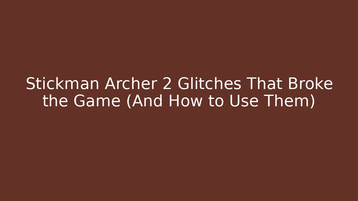 Stickman Archer 2 Glitches That Broke the Game (And How to Use Them)