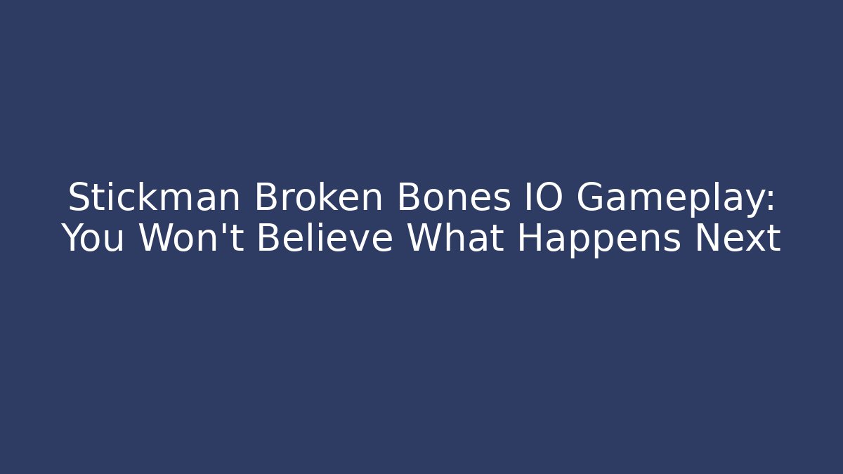 Stickman Broken Bones IO Gameplay: You Won't Believe What Happens Next