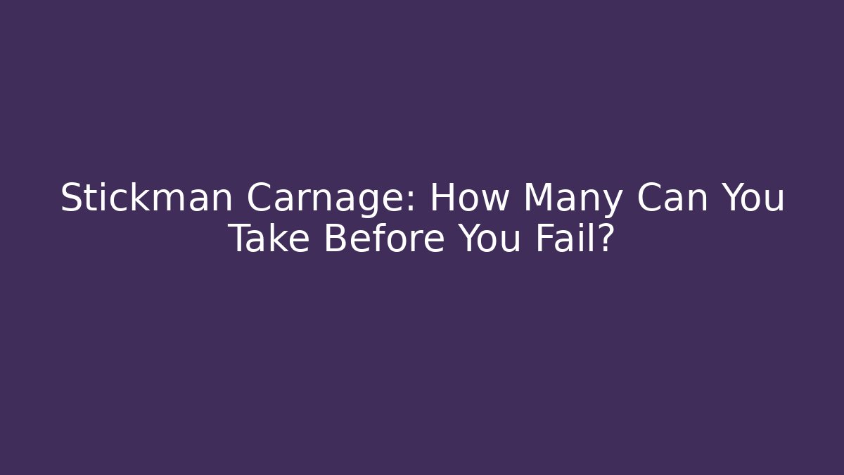 Stickman Carnage: How Many Can You Take Before You Fail?