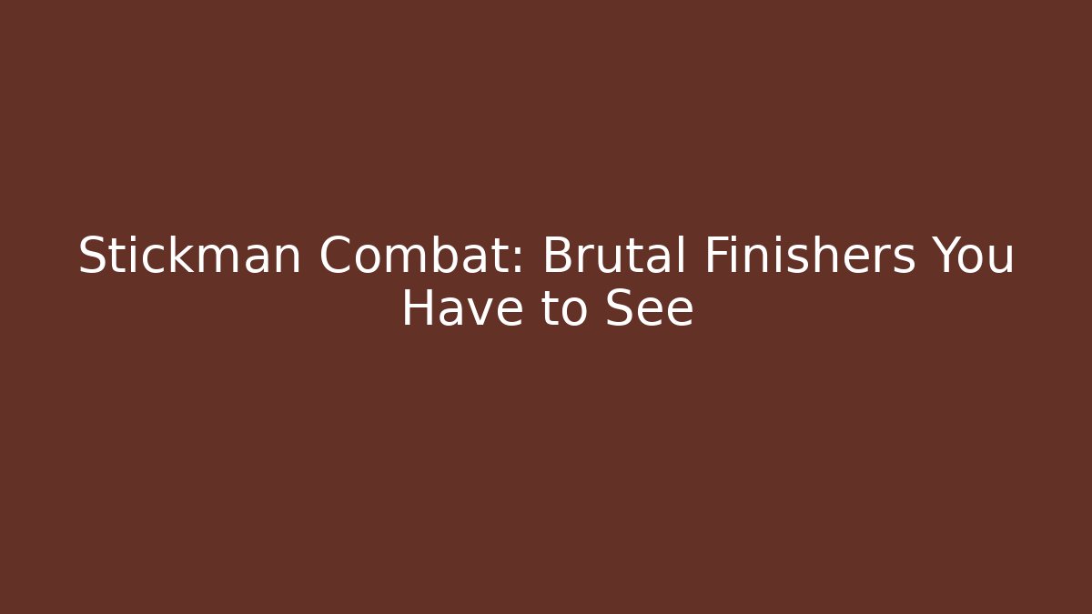 Stickman Combat: Brutal Finishers You Have to See