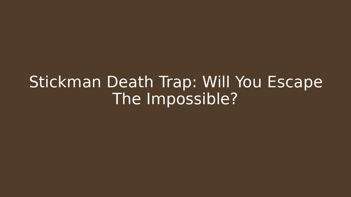 Stickman Death Trap: Will You Escape The Impossible?