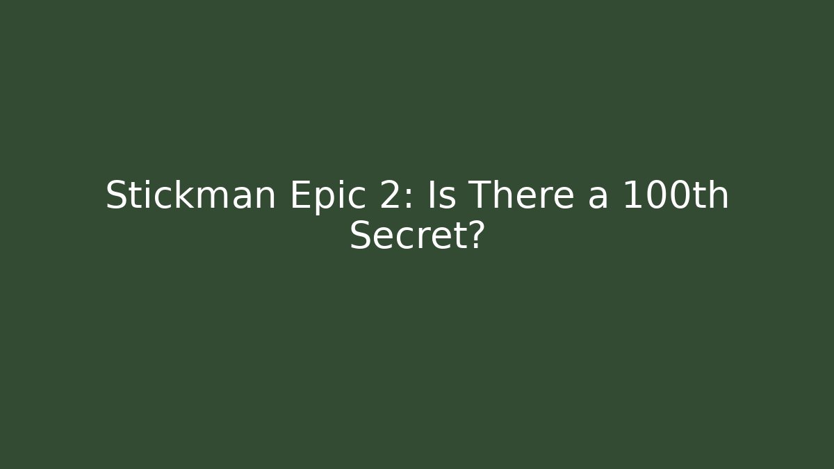 Stickman Epic 2: Is There a 100th Secret?