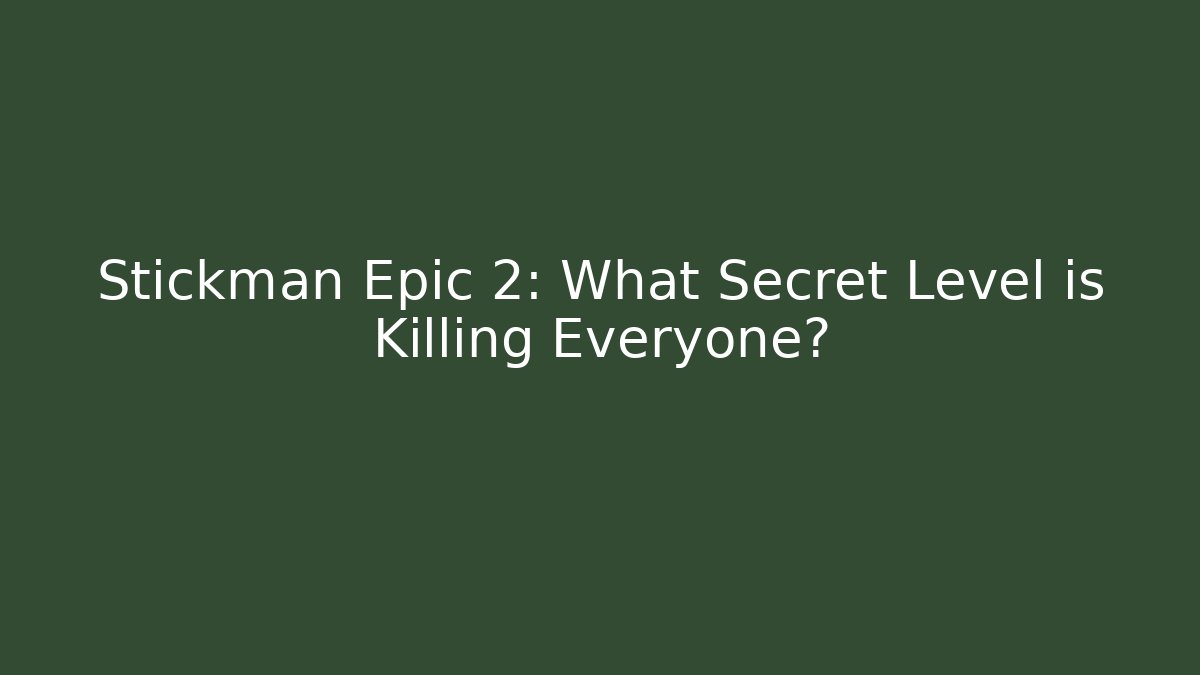 Stickman Epic 2: What Secret Level is Killing Everyone?