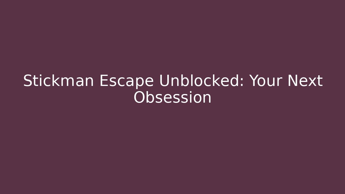 Stickman Escape Unblocked: Your Next Obsession