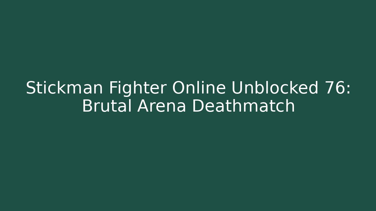 Stickman Fighter Online Unblocked 76: Brutal Arena Deathmatch