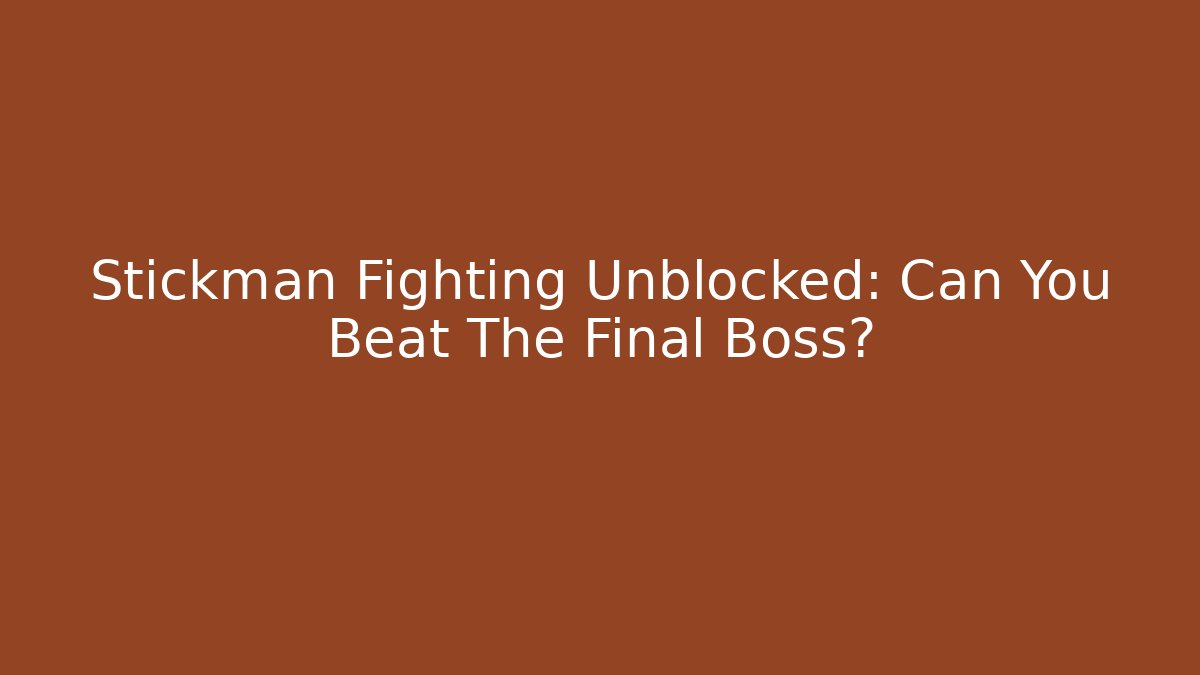 Stickman Fighting Unblocked: Can You Beat The Final Boss? - Critter Realm