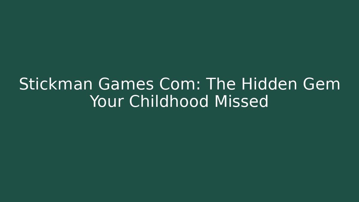 Stickman Games Com: The Hidden Gem Your Childhood Missed
