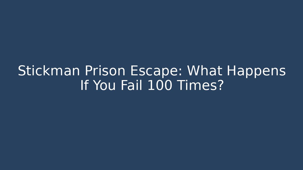 Stickman Prison Escape: What Happens If You Fail 100 Times?