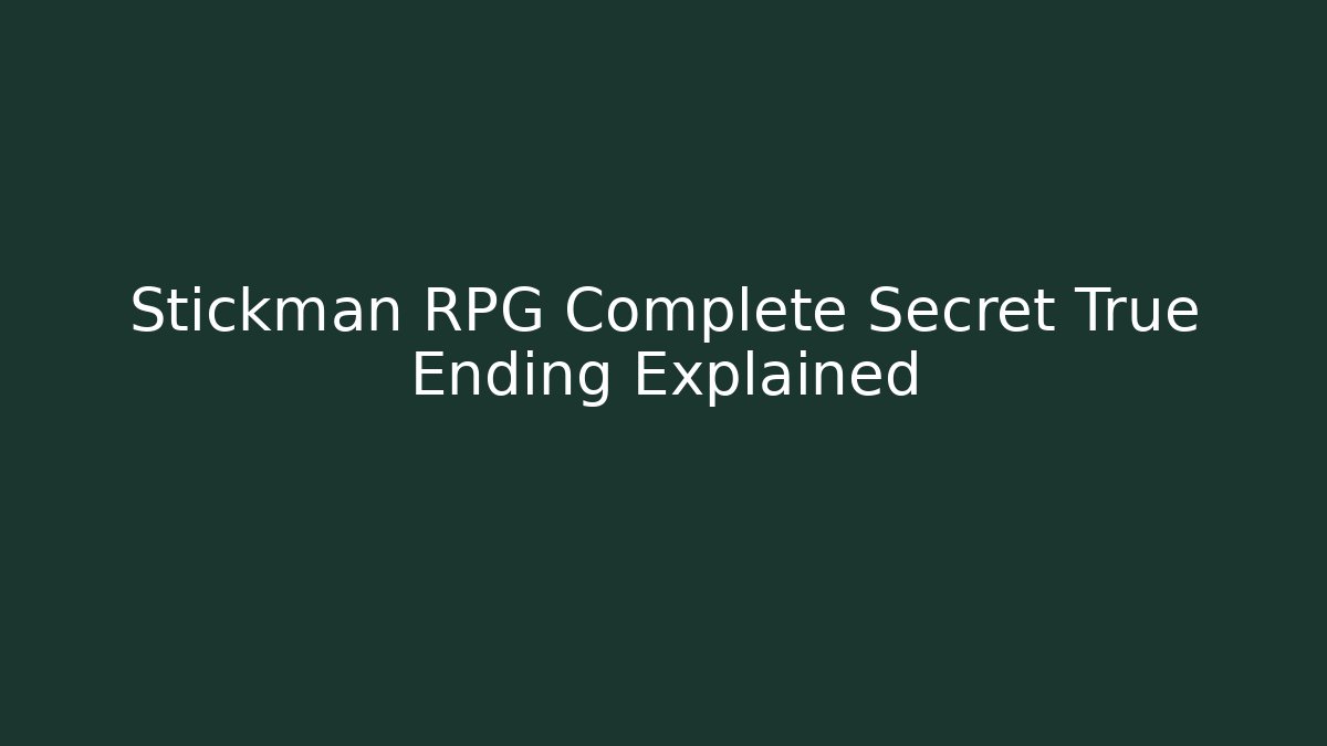 Stickman RPG Complete Secret True Ending Explained