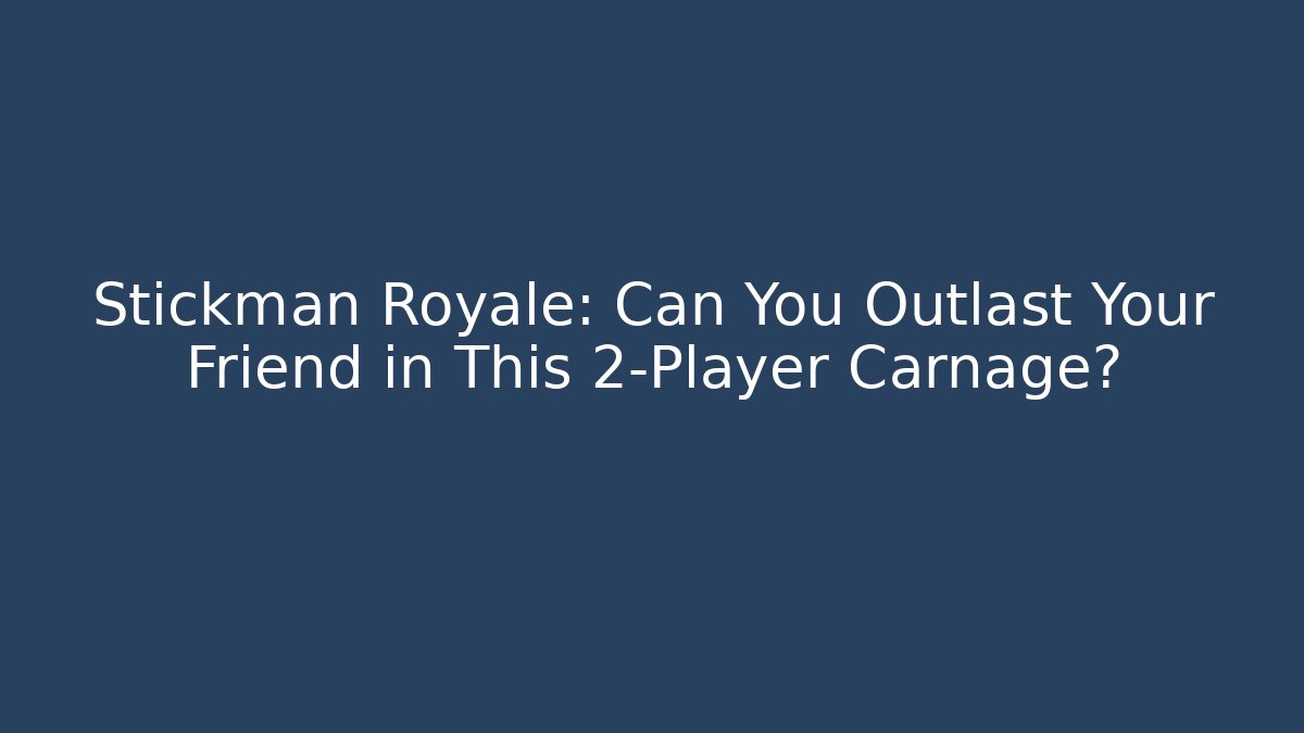 Stickman Royale: Can You Outlast Your Friend in This 2-Player Carnage?