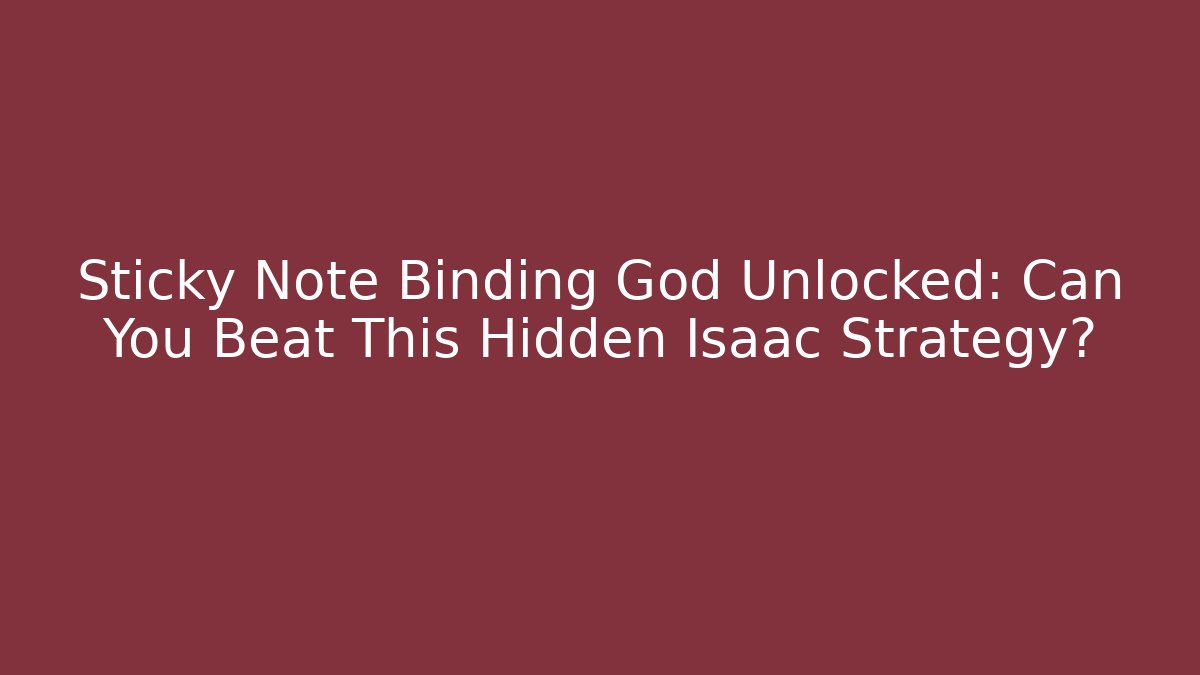Sticky Note Binding God Unlocked: Can You Beat This Hidden Isaac Strategy?