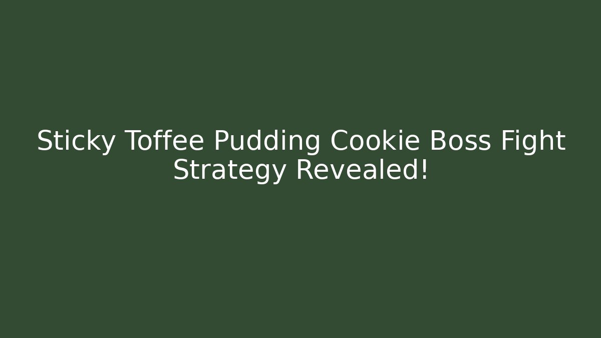 Sticky Toffee Pudding Cookie Boss Fight Strategy Revealed!