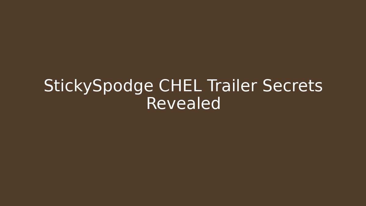 StickySpodge CHEL Trailer Secrets Revealed