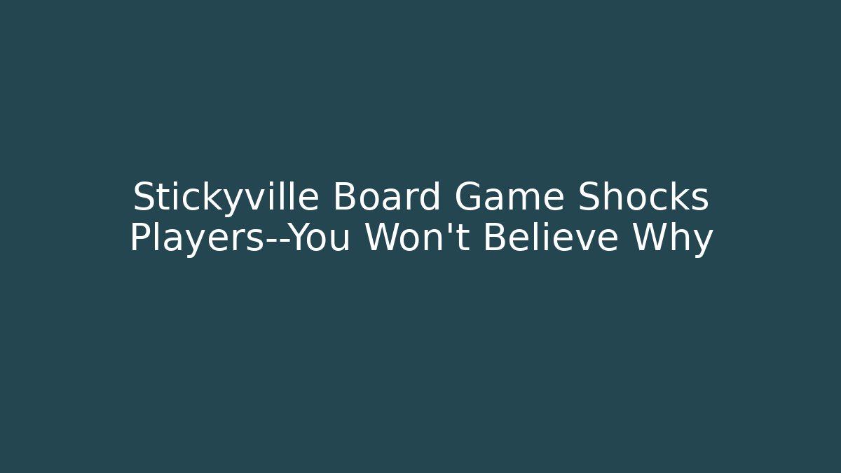 Stickyville Board Game Shocks Players—You Won’t Believe Why