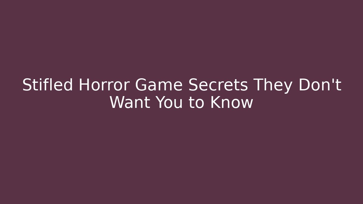 Stifled Horror Game Secrets They Don't Want You to Know