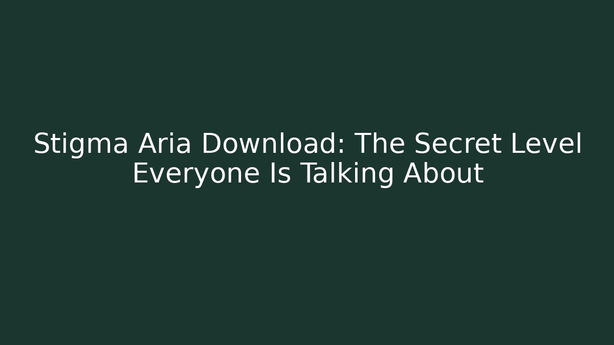 Stigma Aria Download: The Secret Level Everyone Is Talking About