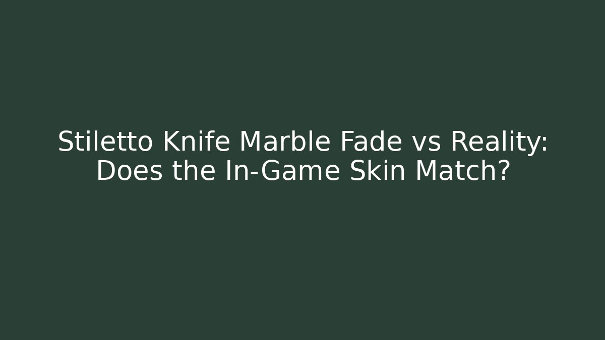 Stiletto Knife Marble Fade vs Reality: Does the In-Game Skin Match?