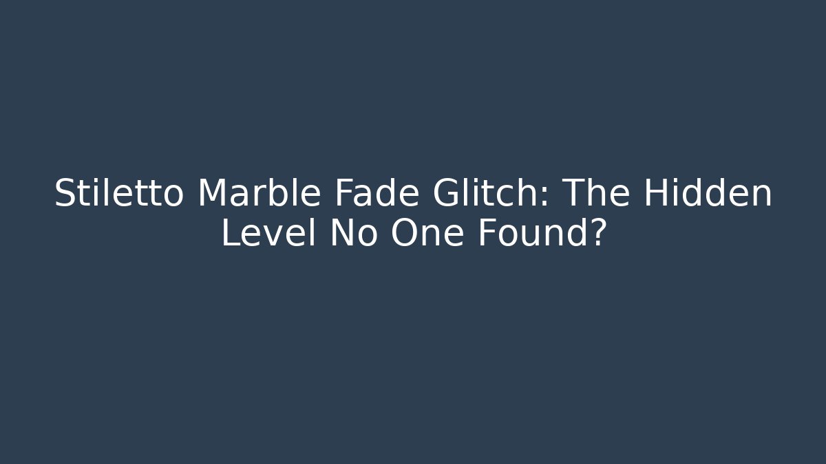 Stiletto Marble Fade Glitch: The Hidden Level No One Found?