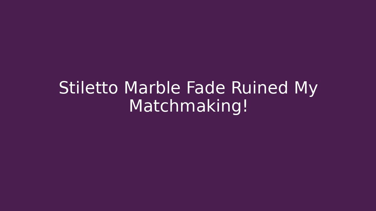 Stiletto Marble Fade Ruined My Matchmaking!