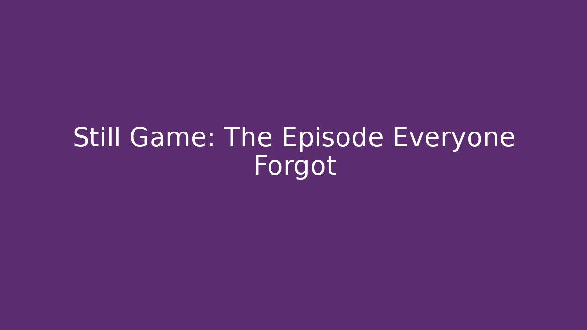 Still Game: The Episode Everyone Forgot