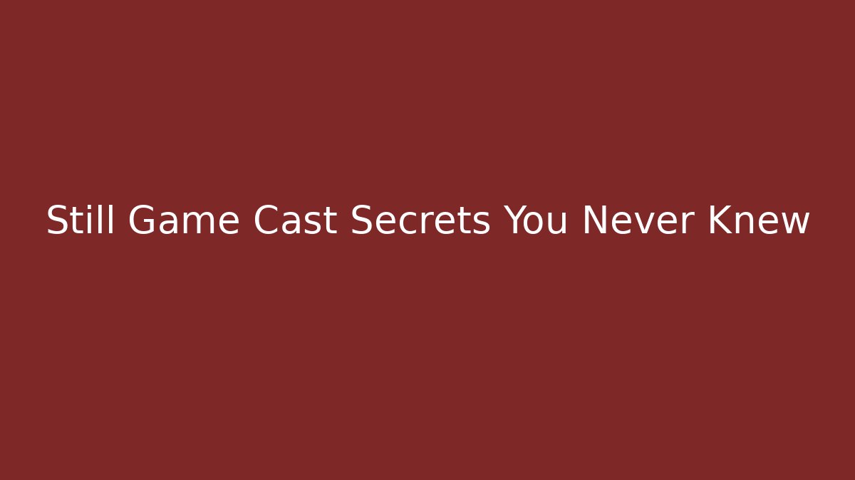 Still Game Cast Secrets You Never Knew