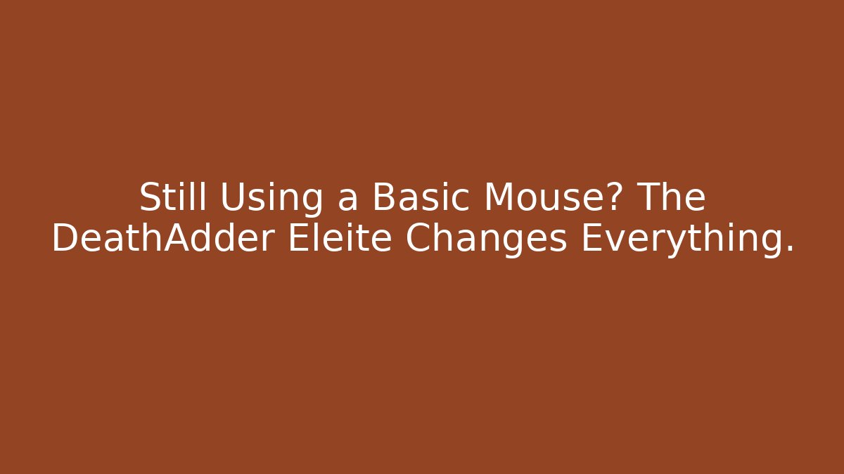 Still Using a Basic Mouse? The DeathAdder Eleite Changes Everything.