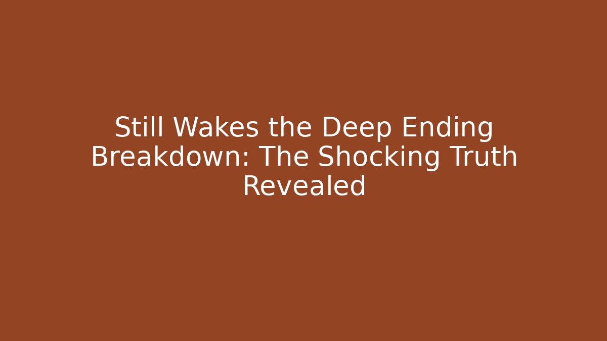 Still Wakes the Deep Ending Breakdown: The Shocking Truth Revealed - Critter Realm