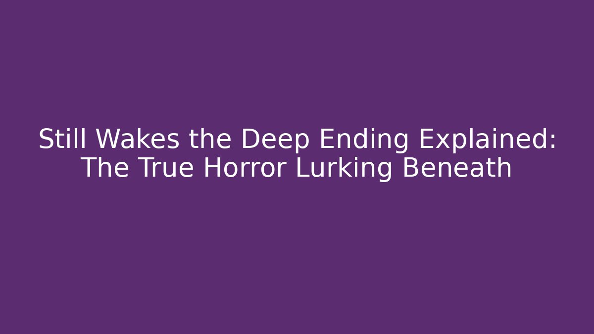 Still Wakes the Deep Ending Explained: The True Horror Lurking Beneath