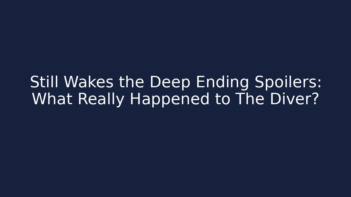 Still Wakes the Deep Ending Spoilers: What Really Happened to The Diver?