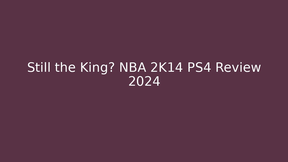 Still the King? NBA 2K14 PS4 Review 2024