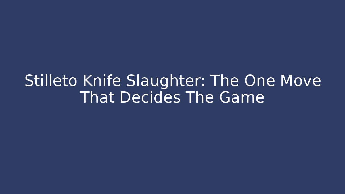 Stilleto Knife Slaughter: The One Move That Decides The Game
