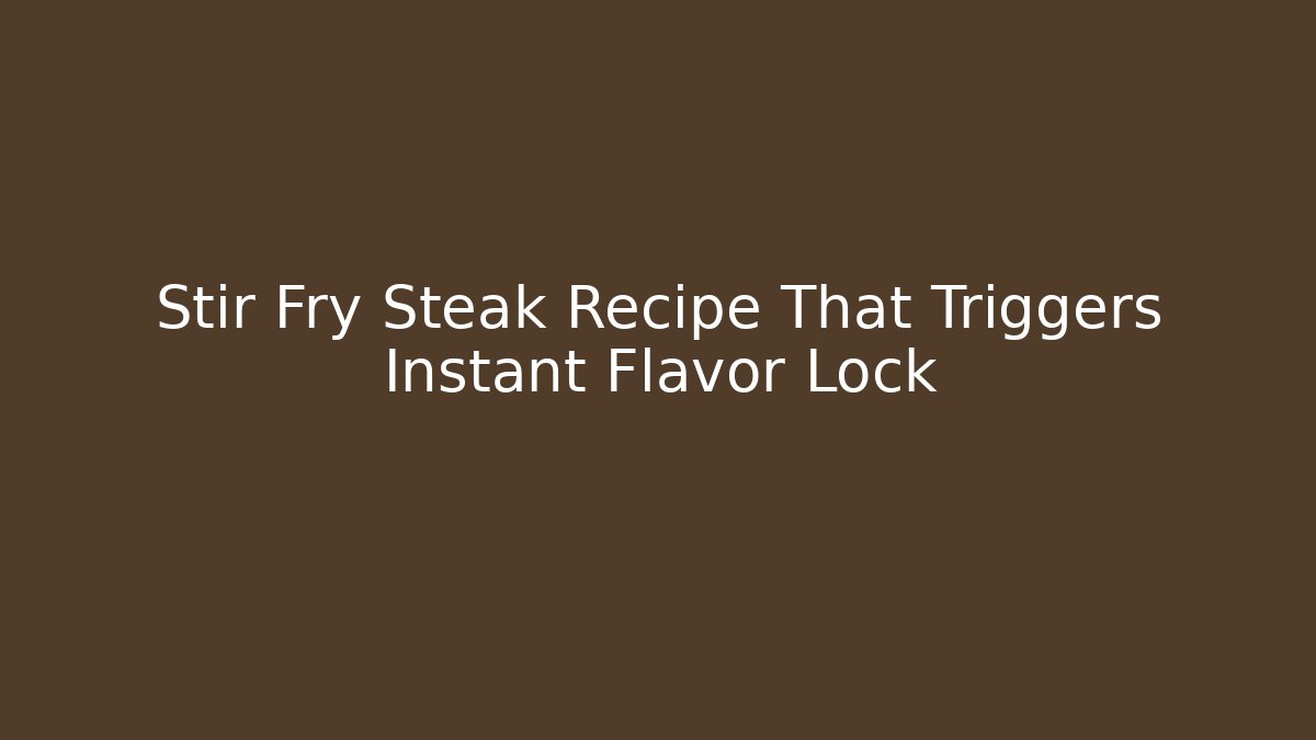 Stir Fry Steak Recipe That Triggers Instant Flavor Lock
