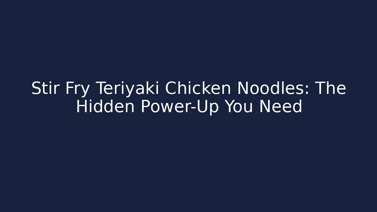 Stir Fry Teriyaki Chicken Noodles: The Hidden Power-Up You Need