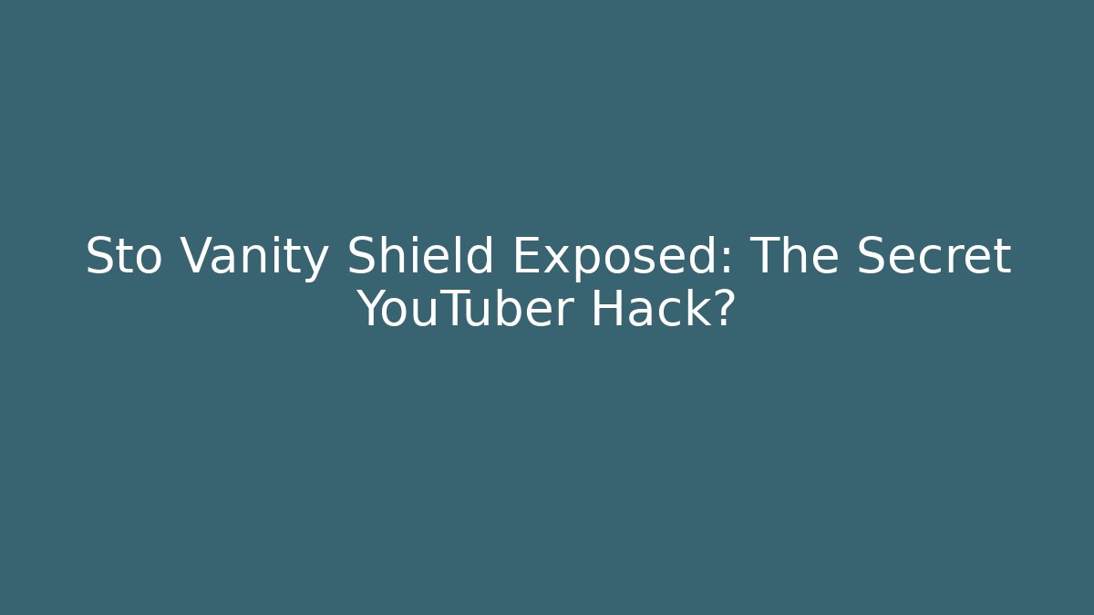 Sto Vanity Shield Exposed: The Secret YouTuber Hack?