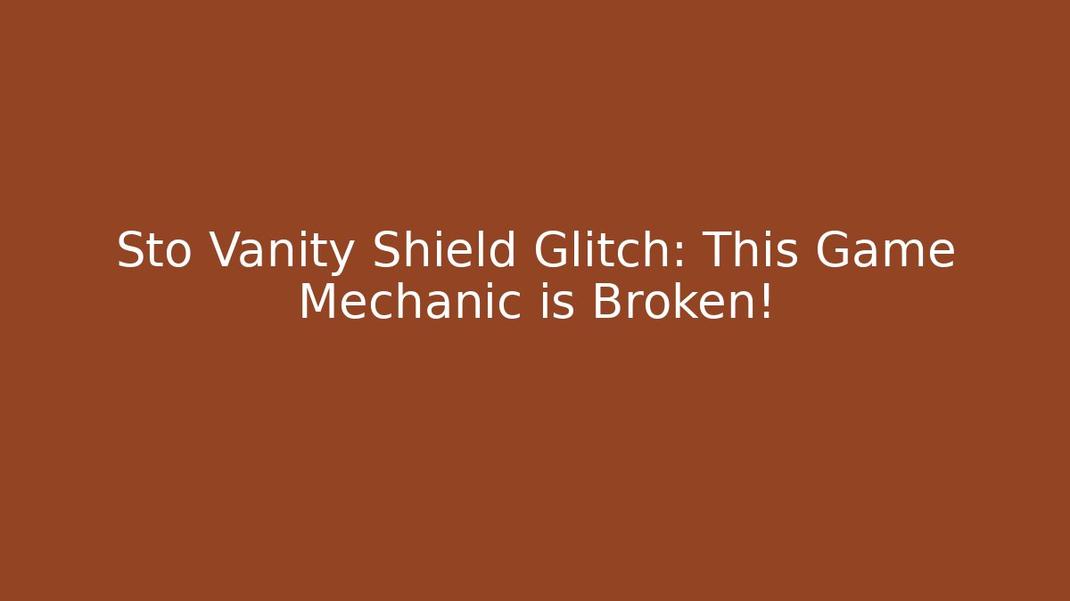 Sto Vanity Shield Glitch: This Game Mechanic is Broken!
