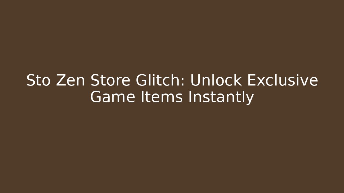 Sto Zen Store Glitch: Unlock Exclusive Game Items Instantly