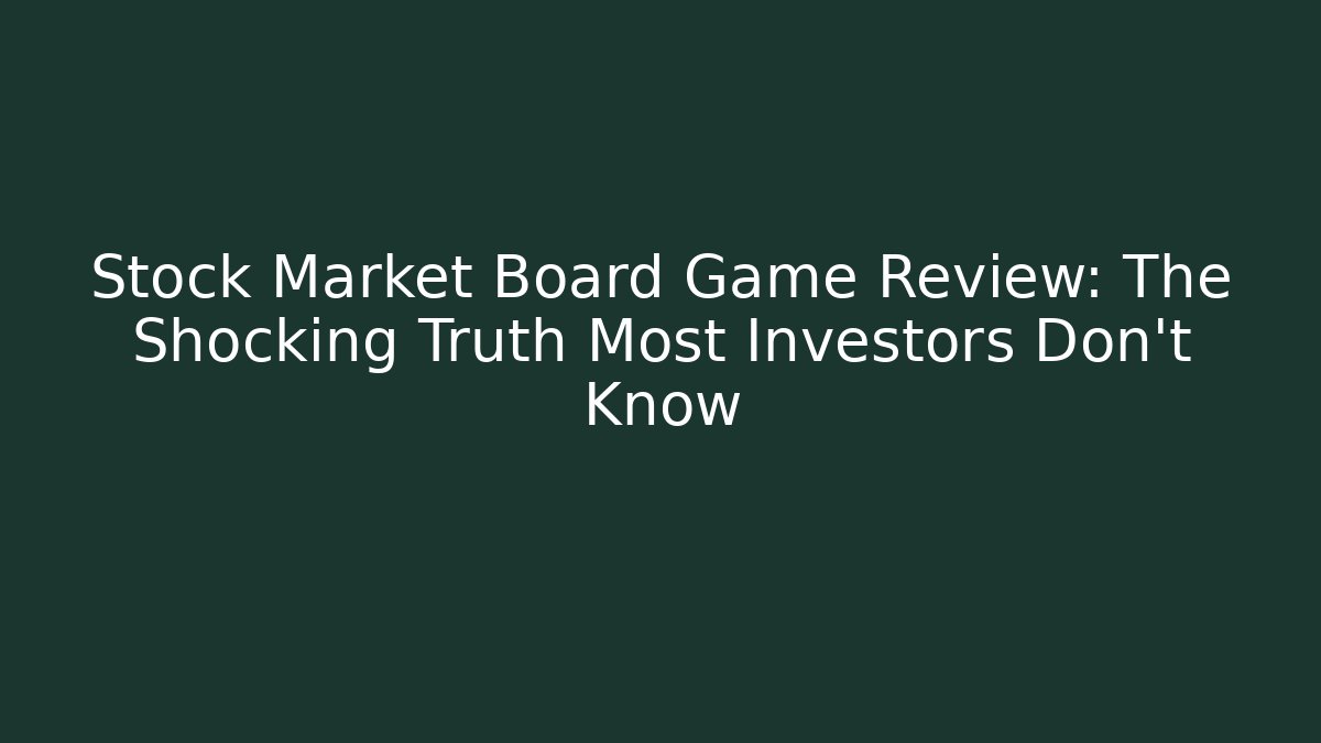 Stock Market Board Game Review: The Shocking Truth Most Investors Don’t Know