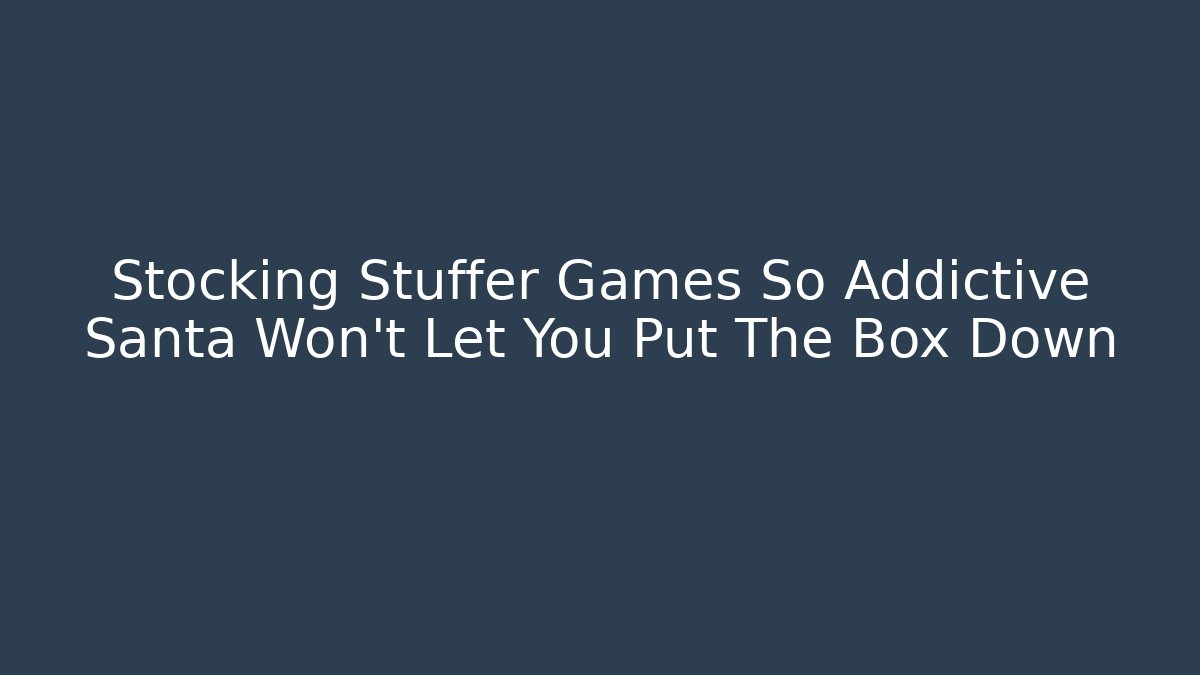 Stocking Stuffer Games So Addictive Santa Won't Let You Put The Box Down