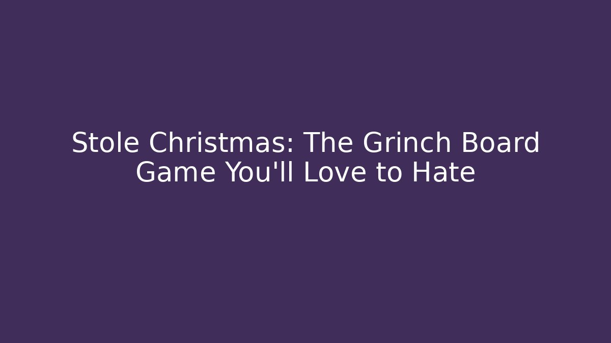 Stole Christmas: The Grinch Board Game You'll Love to Hate