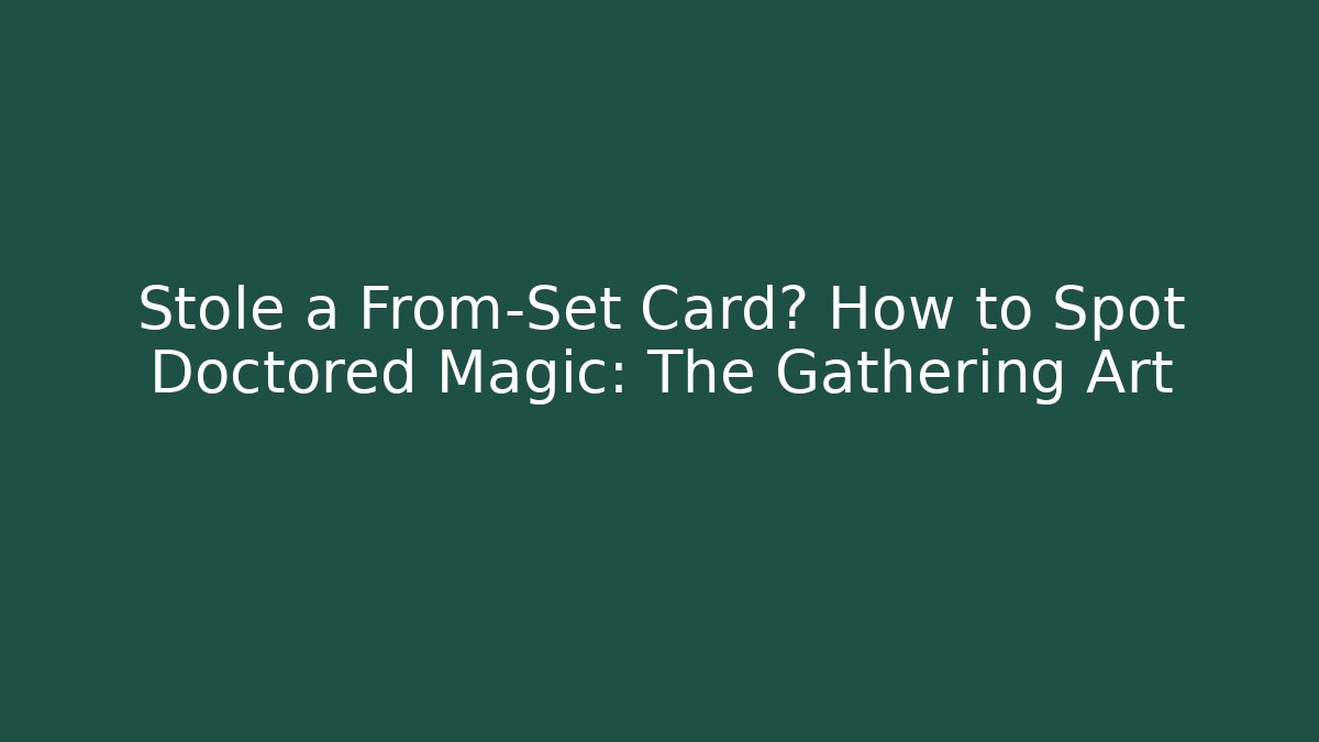Stole a From-Set Card? How to Spot Doctored Magic: The Gathering Art