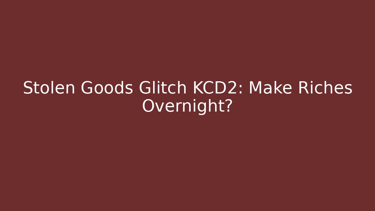 Stolen Goods Glitch KCD2: Make Riches Overnight? - Critter Realm