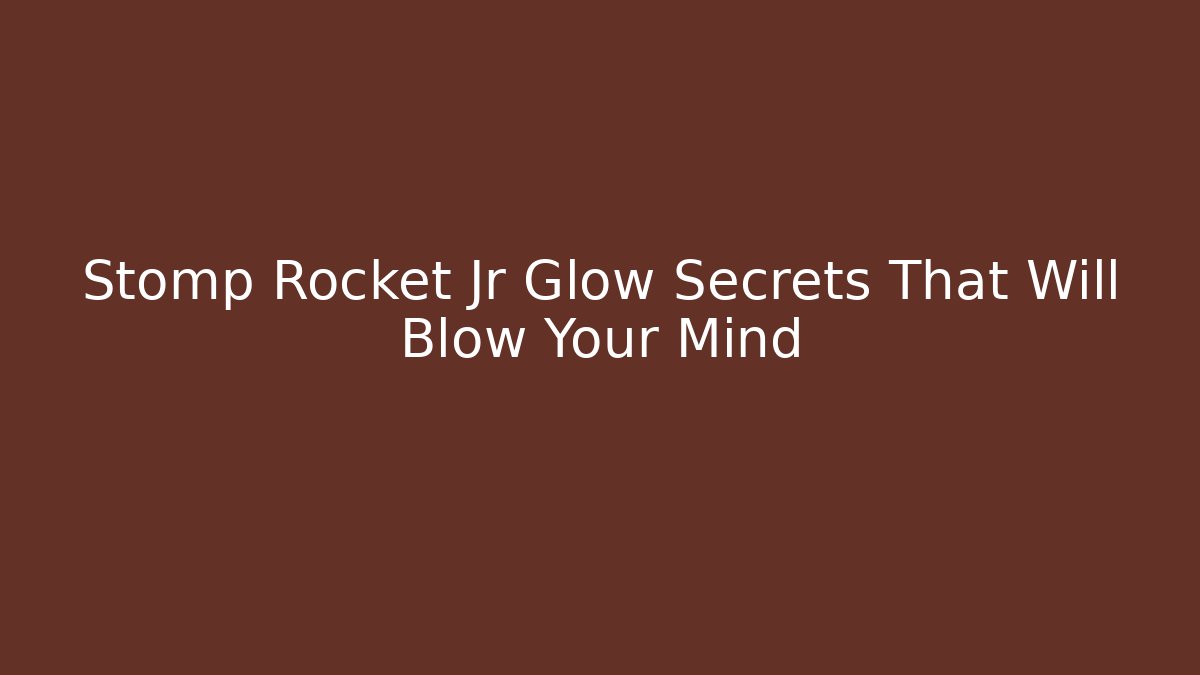 Stomp Rocket Jr Glow Secrets That Will Blow Your Mind - Critter Realm