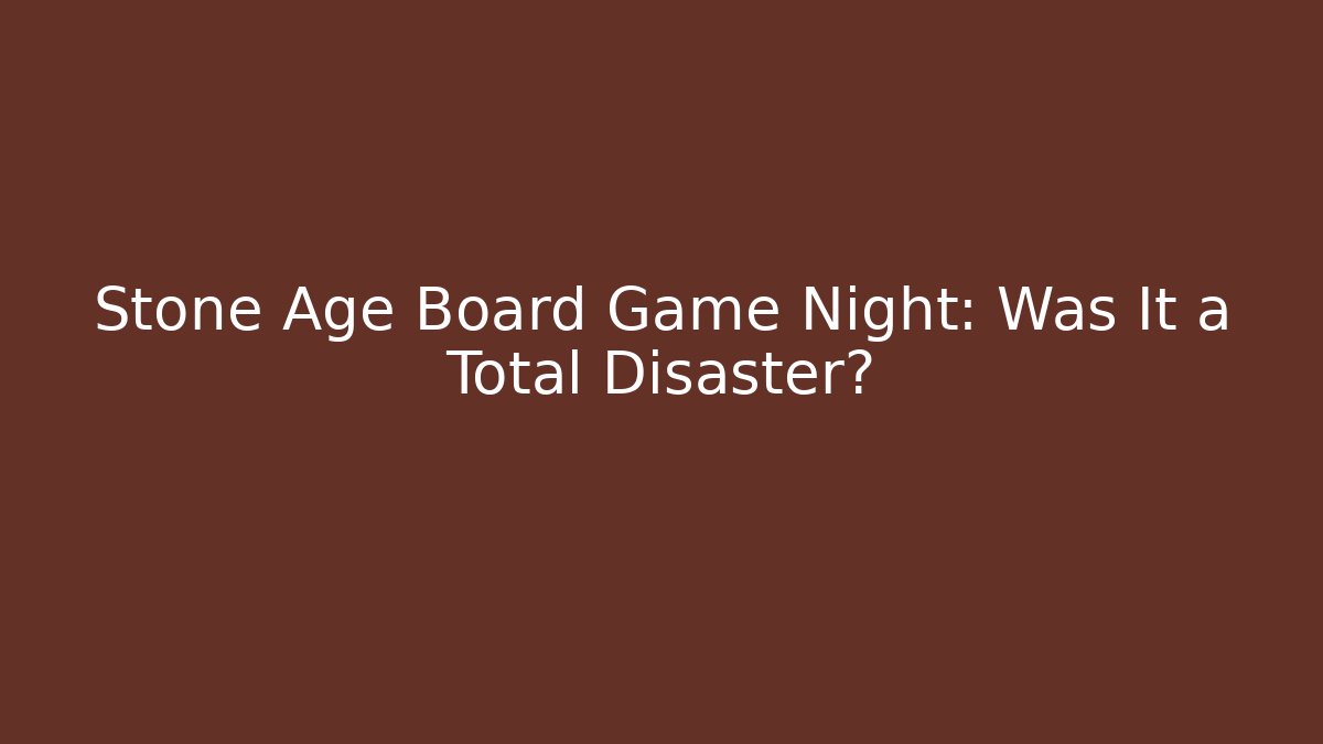 Stone Age Board Game Night: Was It a Total Disaster?