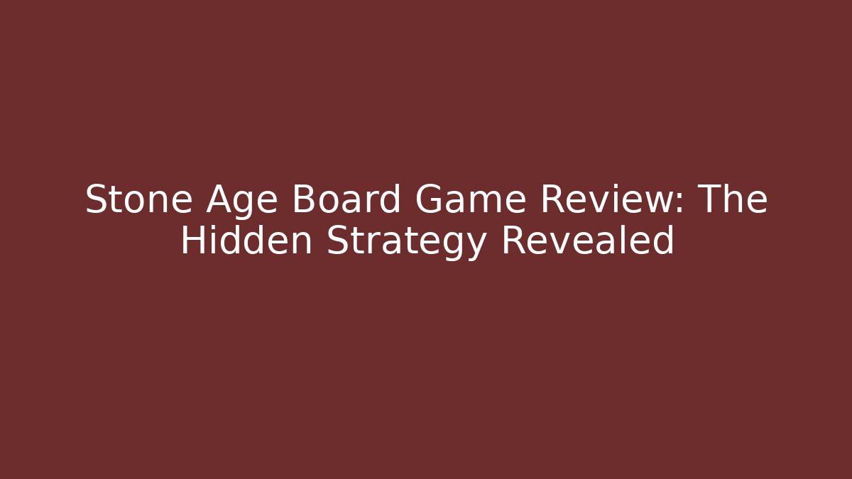 Stone Age Board Game Review: The Hidden Strategy Revealed